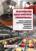Przetwórstwo rolno-spożywcze i biogospodarka. Wybrane zagadnienia inżynieryjno-produkcyjne, biotechniczne, energetyczne i środowiskowe
