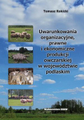 Uwarunkowania organizacyjne, prawne i ekonomiczne produkcji owczarskiej w województwie podlaskim