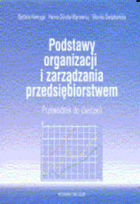 Podstawy organizacji i zarządzania przedsiębiorstwem. Przewodnik do ćwiczeń