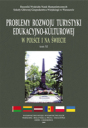 Problemy rozwoju turystyki edukacyjno-kulturowej w Polsce i na świecie. Tom XI