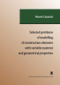 SELECTED PROBLEMS OF MODELLING OF CONSTRUCTION ELEMENTS WITH VARIABLE MATERIAL AND GEOMETRICAL PROPERTIES