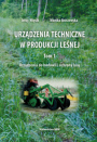 Urządzenia techniczne w produkcji leśnej. Tom 1. Urządzenia do hodowli i ochrony lasu