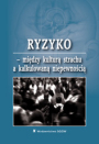 Ryzyko - między kulturą strachu a kalkulowaną niepewnością