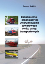 Ekonomiczno-organizacyjne uwarunkowania towarowego rynku usług transportowych